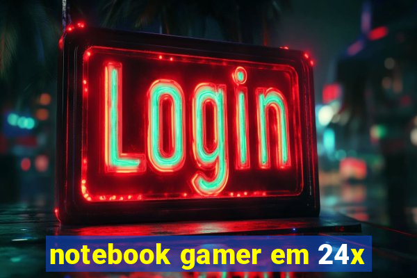 notebook gamer em 24x